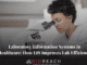 Laboratory Information Systems in Healthcare- How LIS Improves Lab Efficiency